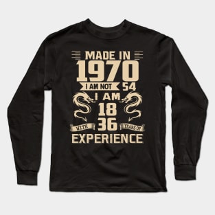 Dragon Made In 1970 I Am Not 54 I Am 18 With 36 Years Of Experience Long Sleeve T-Shirt